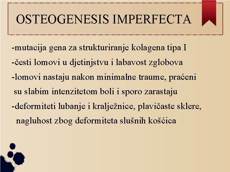 OSTEOGENESIS IMPERFECTA -mutacija gena za strukturiranje kolagena tipa I -česti lomovi u djetinjstvu i