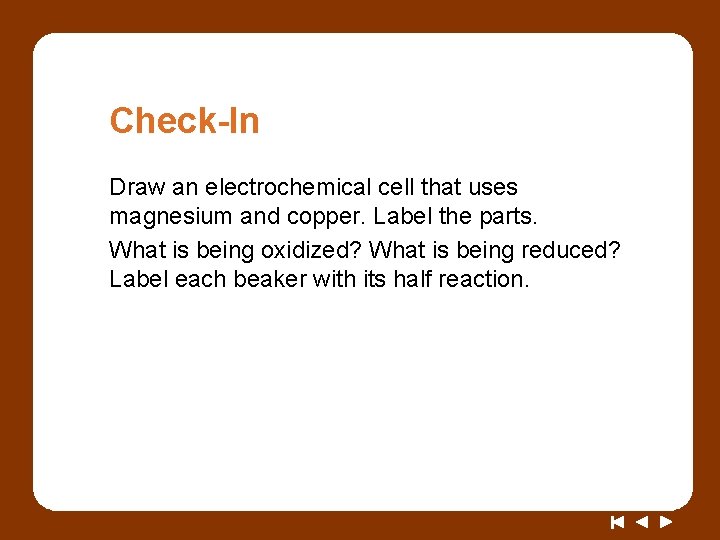 Check-In Draw an electrochemical cell that uses magnesium and copper. Label the parts. What