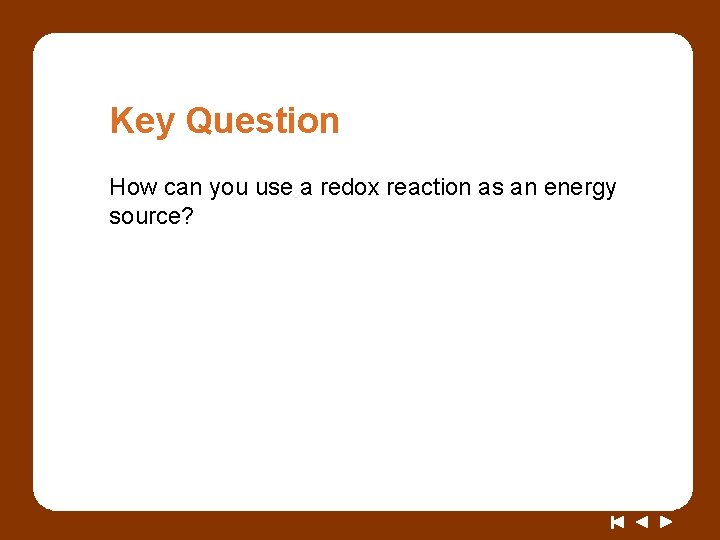 Key Question How can you use a redox reaction as an energy source? 