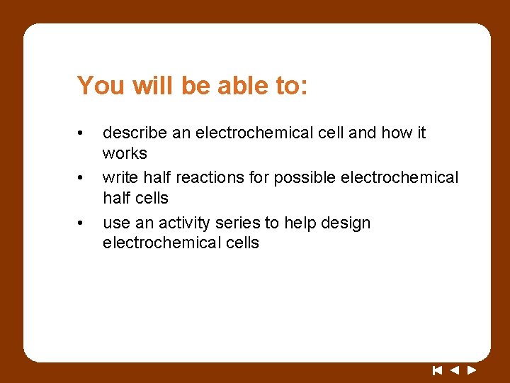 You will be able to: • • • describe an electrochemical cell and how