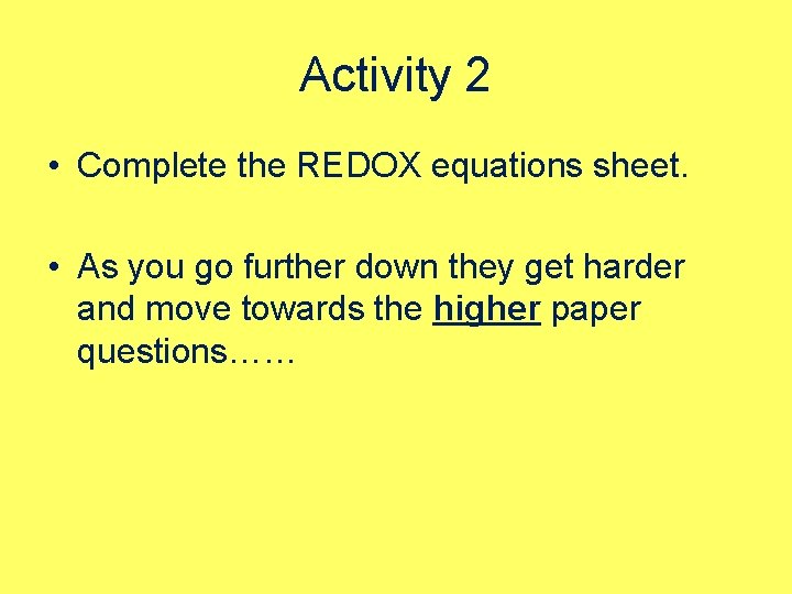 Activity 2 • Complete the REDOX equations sheet. • As you go further down