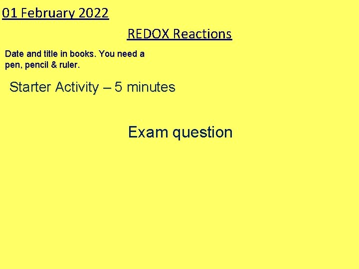 01 February 2022 REDOX Reactions Date and title in books. You need a pen,