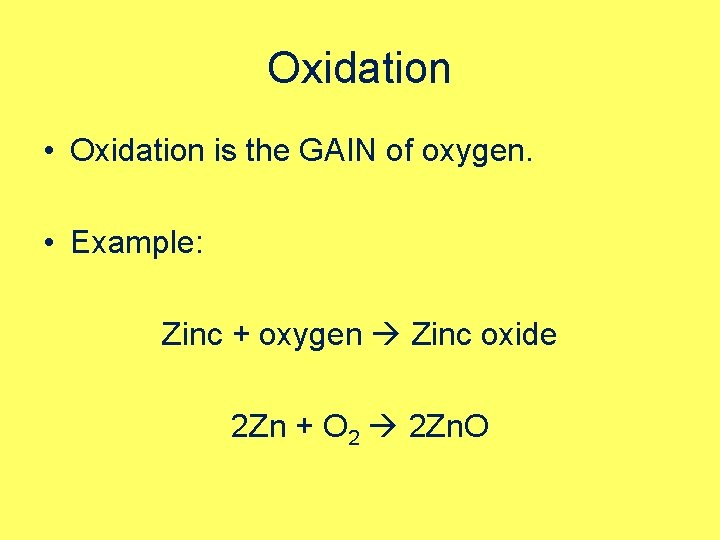 Oxidation • Oxidation is the GAIN of oxygen. • Example: Zinc + oxygen Zinc