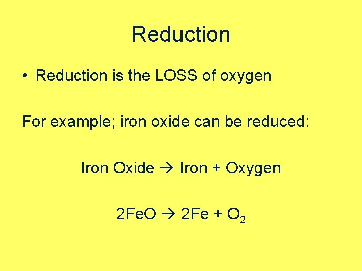 Reduction • Reduction is the LOSS of oxygen For example; iron oxide can be