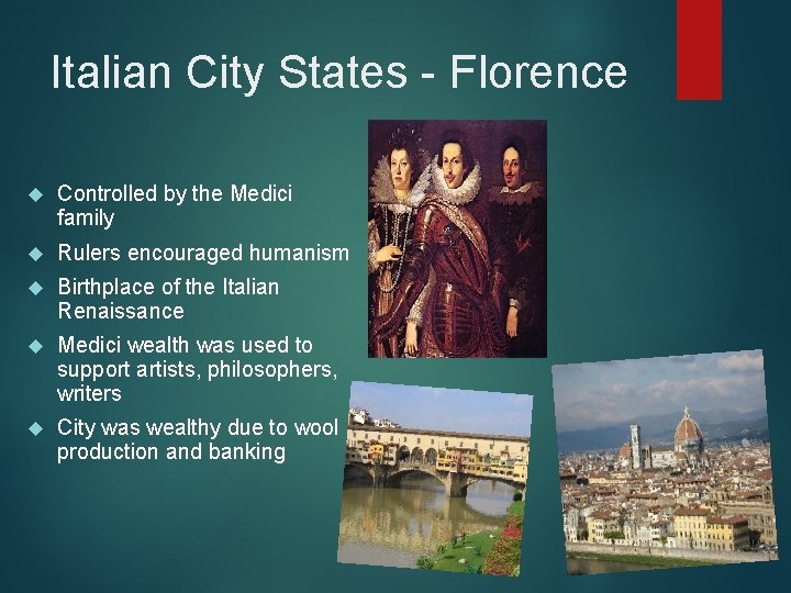 Italian City States - Florence Controlled by the Medici family Rulers encouraged humanism Birthplace