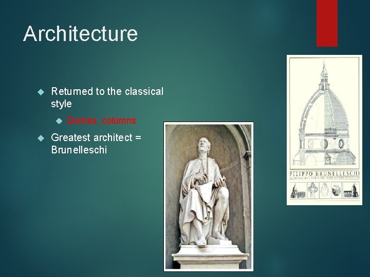 Architecture Returned to the classical style Domes, columns Greatest architect = Brunelleschi 