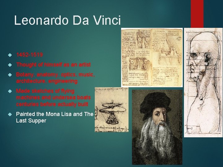 Leonardo Da Vinci 1452 -1519 Thought of himself as an artist Botany, anatomy, optics,