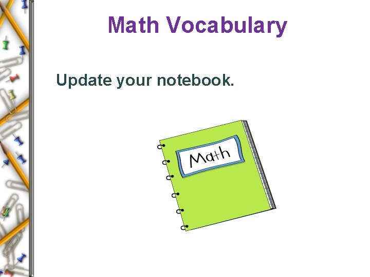 Math Vocabulary Update your notebook. 