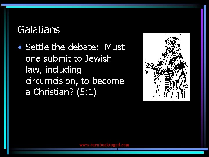 Galatians • Settle the debate: Must one submit to Jewish law, including circumcision, to