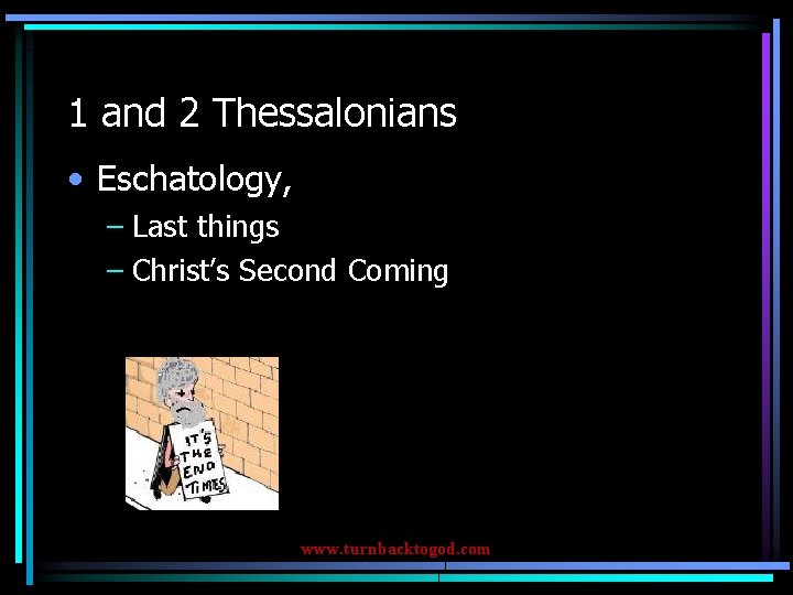 1 and 2 Thessalonians • Eschatology, – Last things – Christ’s Second Coming www.