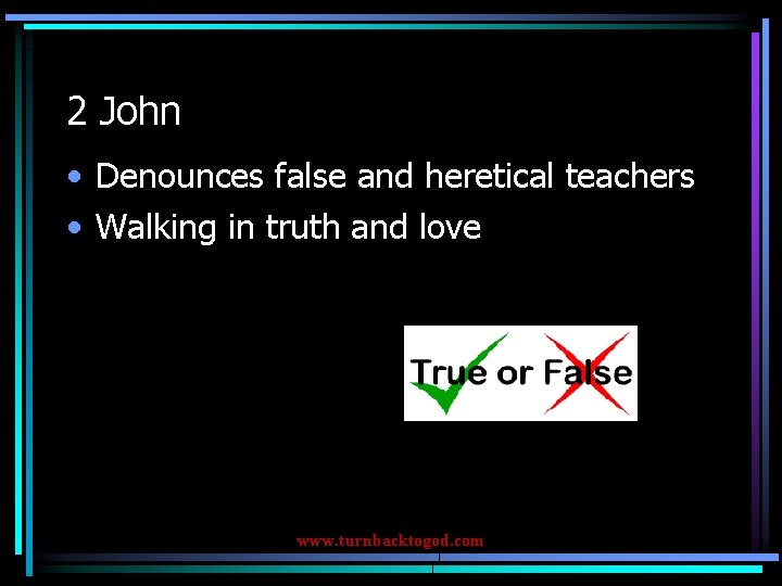 2 John • Denounces false and heretical teachers • Walking in truth and love