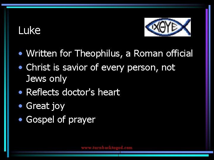 Luke • Written for Theophilus, a Roman official • Christ is savior of every