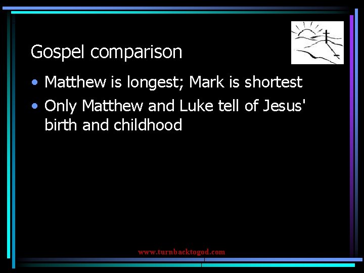 Gospel comparison • Matthew is longest; Mark is shortest • Only Matthew and Luke