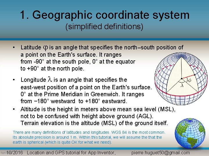 1. Geographic coordinate system (simplified definitions) • Latitude is an angle that specifies the