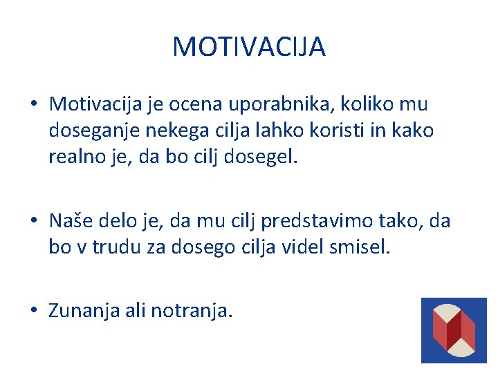 MOTIVACIJA • Motivacija je ocena uporabnika, koliko mu doseganje nekega cilja lahko koristi in