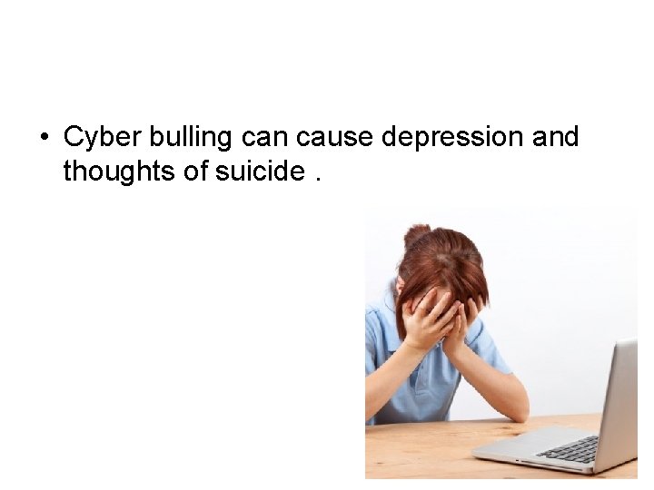  • Cyber bulling can cause depression and thoughts of suicide. 