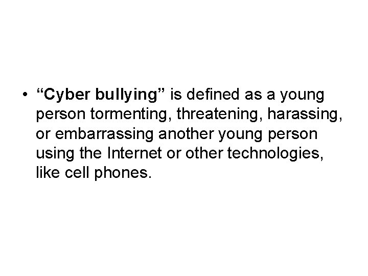  • “Cyber bullying” is defined as a young person tormenting, threatening, harassing, or