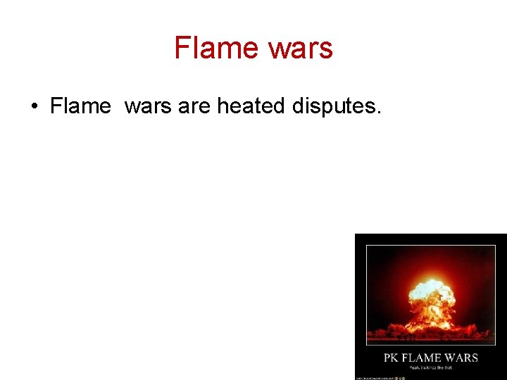 Flame wars • Flame wars are heated disputes. 