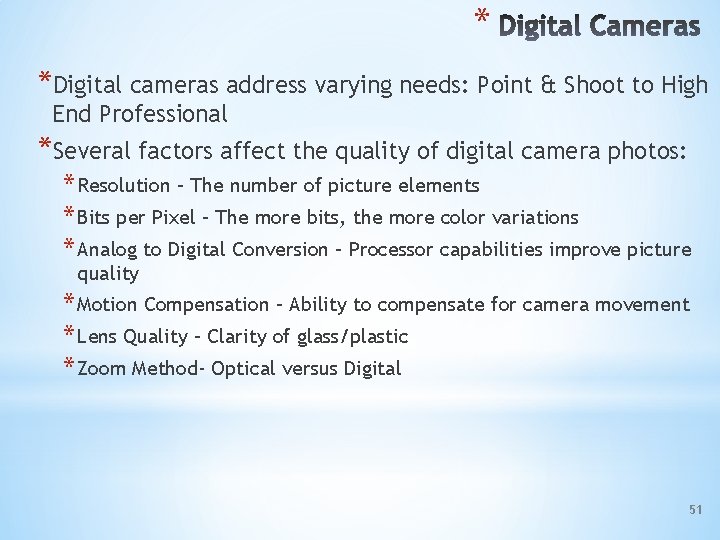 * *Digital cameras address varying needs: Point & Shoot to High End Professional *Several