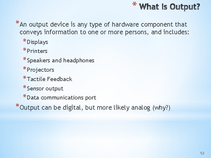 * *An output device is any type of hardware component that conveys information to