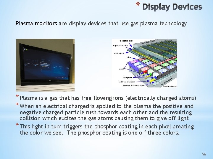 * Plasma monitors are display devices that use gas plasma technology * Plasma is
