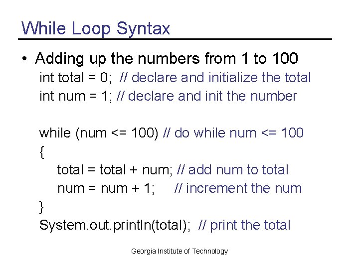 While Loop Syntax • Adding up the numbers from 1 to 100 int total
