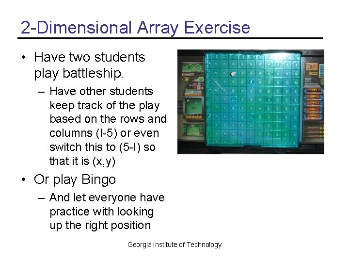 2 -Dimensional Array Exercise • Have two students play battleship. – Have other students