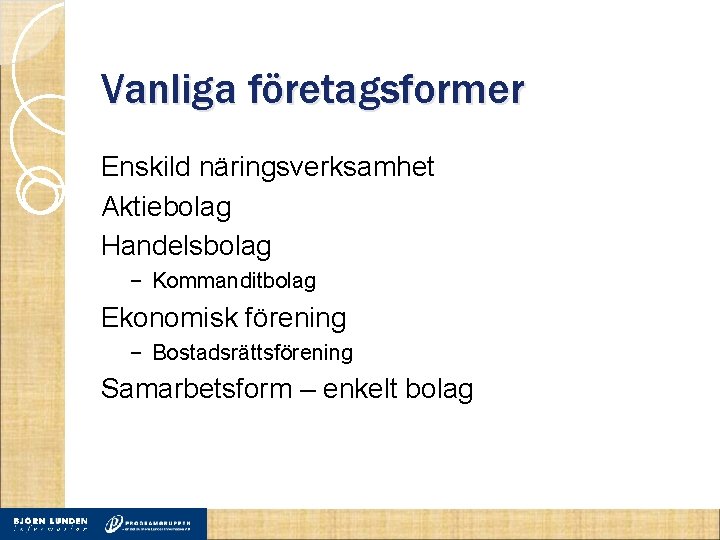 Vanliga företagsformer Enskild näringsverksamhet Aktiebolag Handelsbolag ‒ Kommanditbolag Ekonomisk förening ‒ Bostadsrättsförening Samarbetsform –