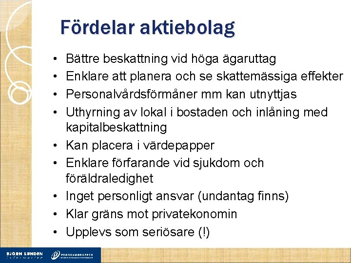 Fördelar aktiebolag • • • Bättre beskattning vid höga ägaruttag Enklare att planera och