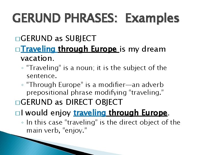 GERUND PHRASES: Examples � GERUND as SUBJECT � Traveling through Europe is my dream