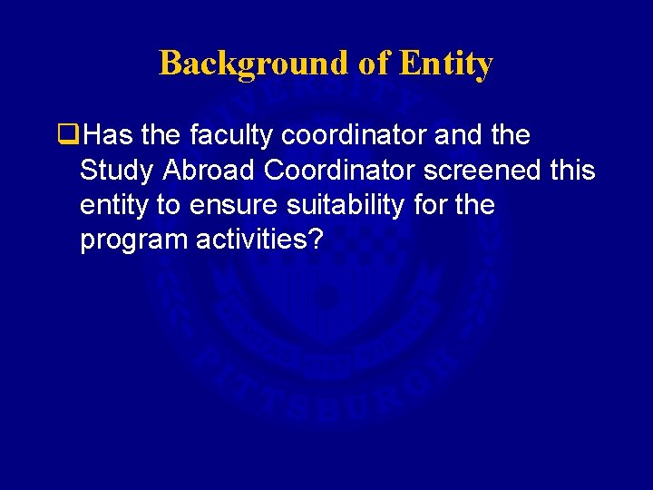 Background of Entity q. Has the faculty coordinator and the Study Abroad Coordinator screened