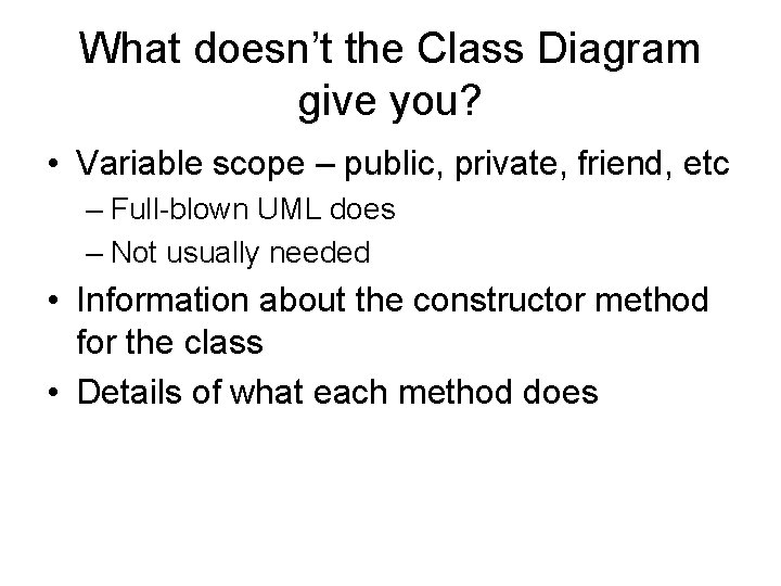 What doesn’t the Class Diagram give you? • Variable scope – public, private, friend,