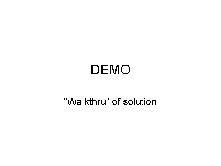 DEMO “Walkthru” of solution 