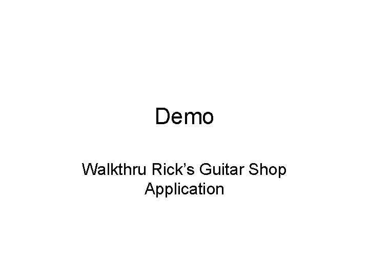 Demo Walkthru Rick’s Guitar Shop Application 