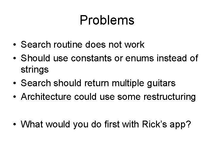 Problems • Search routine does not work • Should use constants or enums instead