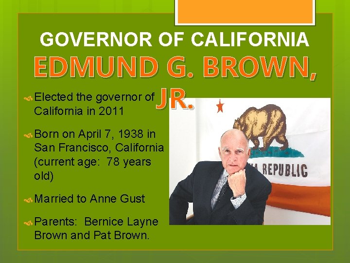 GOVERNOR OF CALIFORNIA EDMUND G. BROWN, Elected the governor of JR. California in 2011