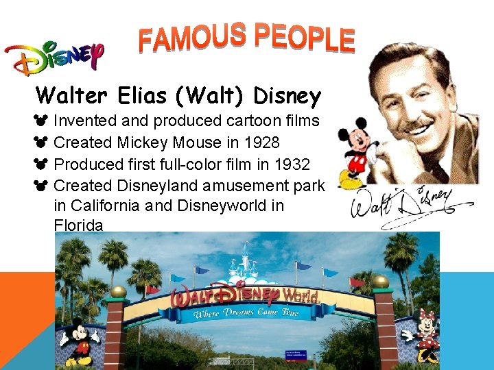 Walter Elias (Walt) Disney Invented and produced cartoon films Created Mickey Mouse in 1928