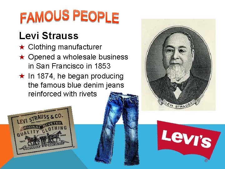 Levi Strauss Clothing manufacturer Opened a wholesale business in San Francisco in 1853 In