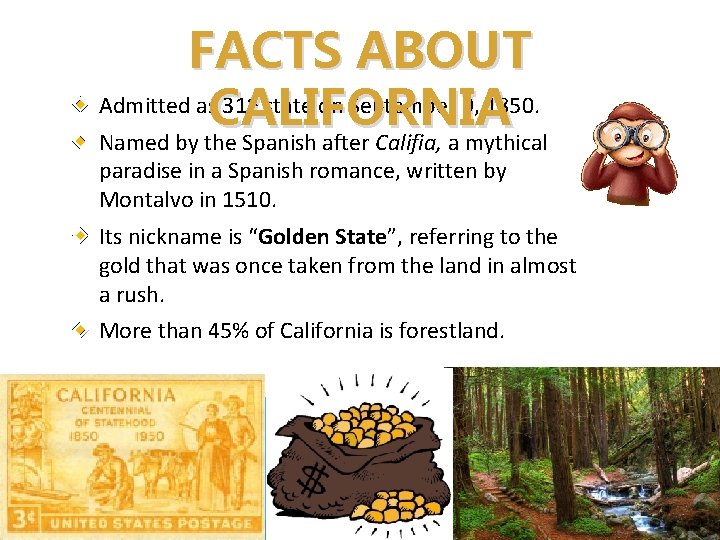 FACTS ABOUT Admitted as 31 state on September 9, 1850. CALIFORNIA Named by the