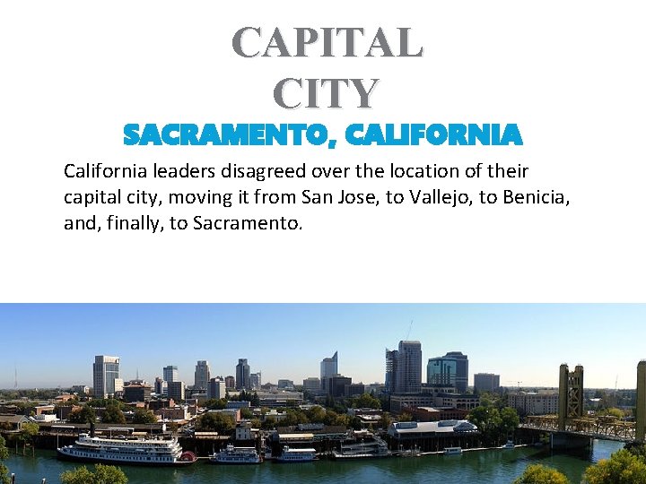 CAPITAL CITY SACRAMENTO, CALIFORNIA California leaders disagreed over the location of their capital city,