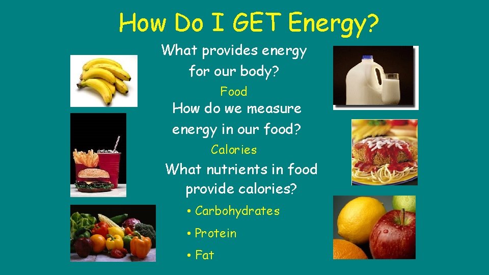 How Do I GET Energy? What provides energy for our body? Food How do