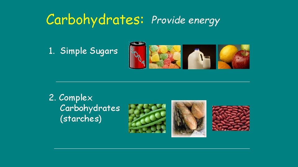 Carbohydrates: 1. Simple Sugars 2. Complex Carbohydrates (starches) Provide energy 