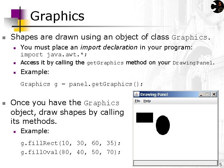 Graphics n Shapes are drawn using an object of class Graphics. n You must
