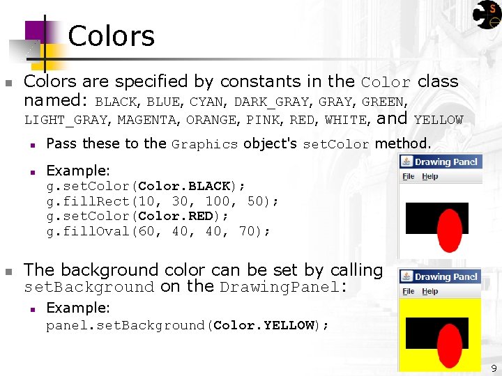 Colors n Colors are specified by constants in the Color class named: BLACK, BLUE,