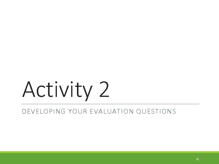 Activity 2 DEVELOPING YOUR EVALUATION QUESTIONS 21 