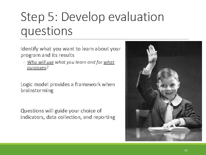 Step 5: Develop evaluation questions Identify what you want to learn about your program