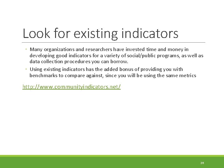 Look for existing indicators ◦ Many organizations and researchers have invested time and money