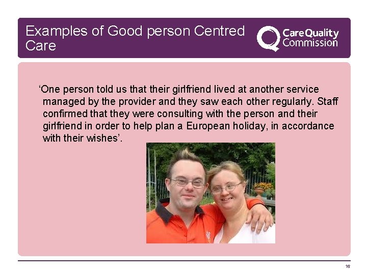 Examples of Good person Centred Care ‘One person told us that their girlfriend lived