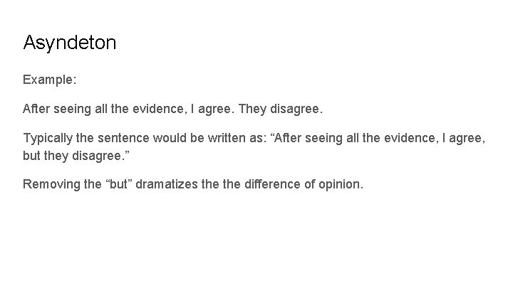 Asyndeton Example: After seeing all the evidence, I agree. They disagree. Typically the sentence