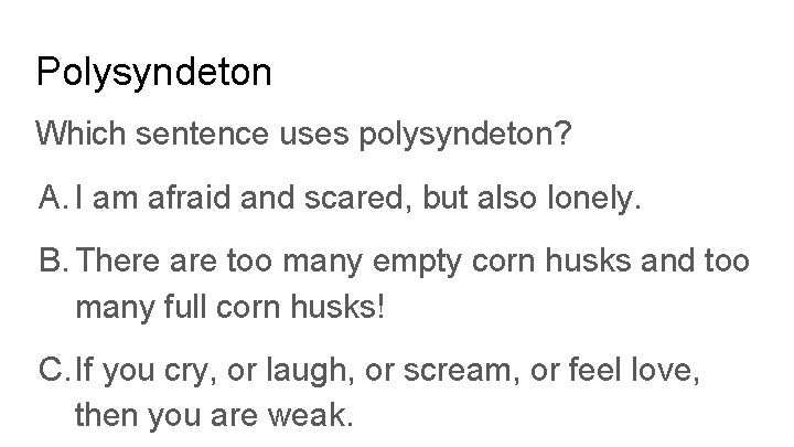 Polysyndeton Which sentence uses polysyndeton? A. I am afraid and scared, but also lonely.